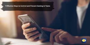7 Effective Ways to Control and Prevent Sexting in Teens