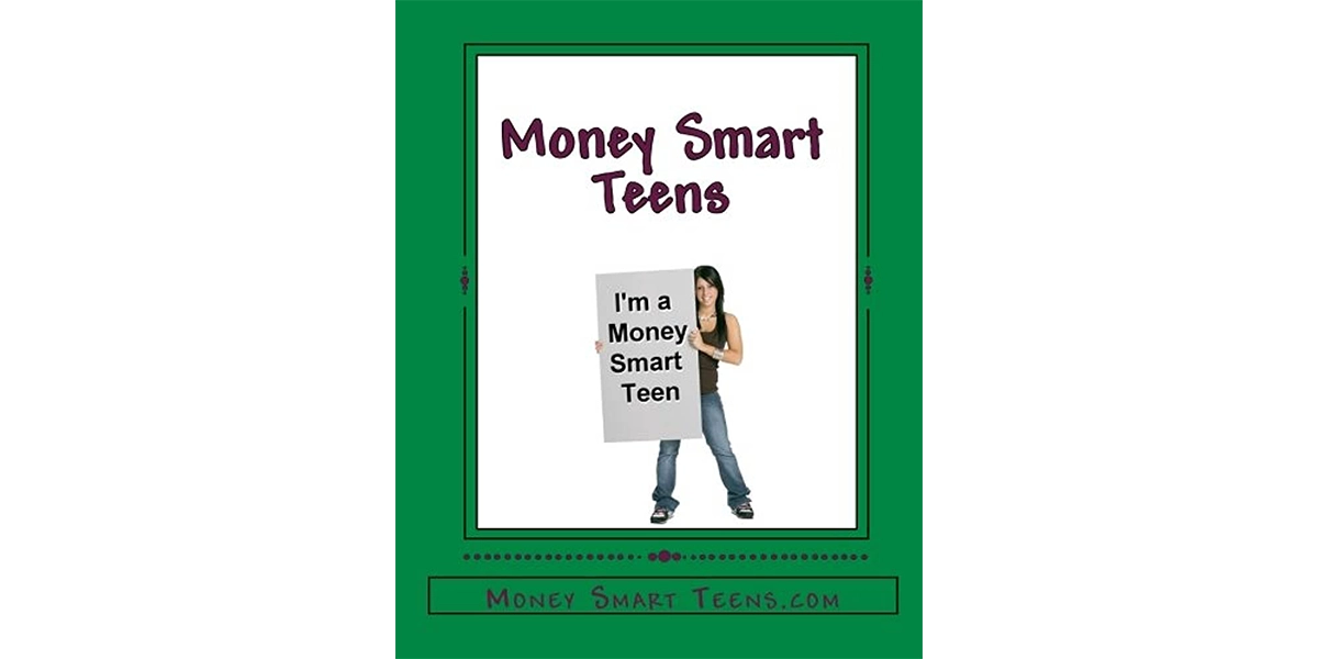 Money Smart Teens: A Step-by-Step Guide to Raising Money Smart Teens
